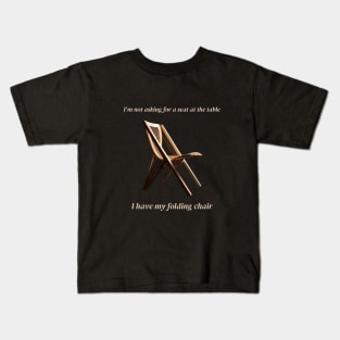 I'm not asking for a seat at the table  I have my folding chair Kids T-Shirt